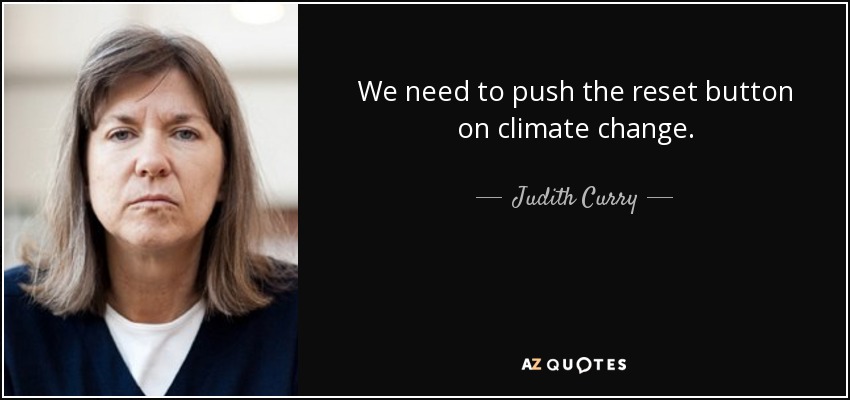 We need to push the reset button on climate change. - Judith Curry