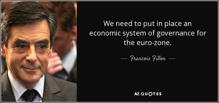 We need to put in place an economic system of governance for the euro-zone. - Francois Fillon