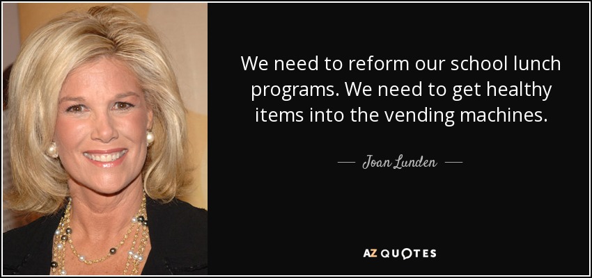 We need to reform our school lunch programs. We need to get healthy items into the vending machines. - Joan Lunden