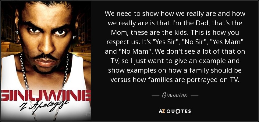 We need to show how we really are and how we really are is that I'm the Dad, that's the Mom, these are the kids. This is how you respect us. It's 