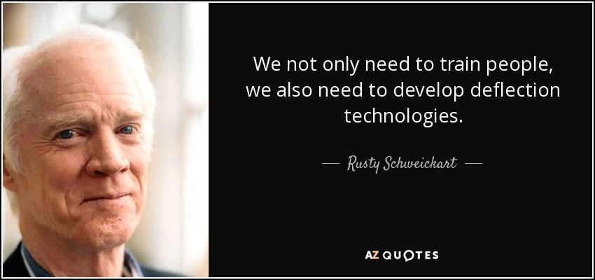 We not only need to train people, we also need to develop deflection technologies. - Rusty Schweickart