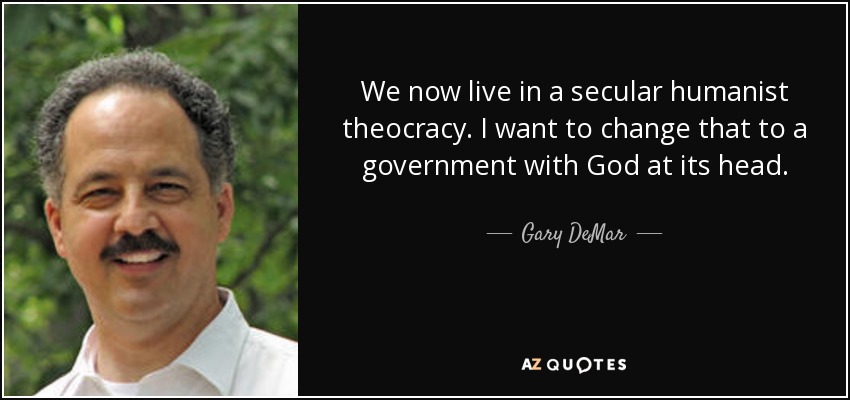 We now live in a secular humanist theocracy. I want to change that to a government with God at its head. - Gary DeMar