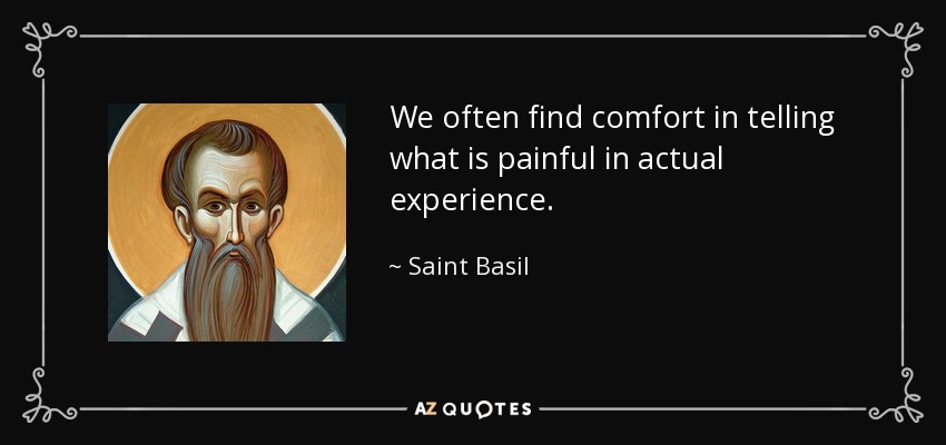 We often find comfort in telling what is painful in actual experience. - Saint Basil