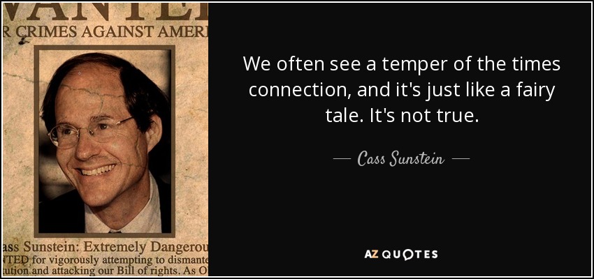 We often see a temper of the times connection, and it's just like a fairy tale. It's not true. - Cass Sunstein