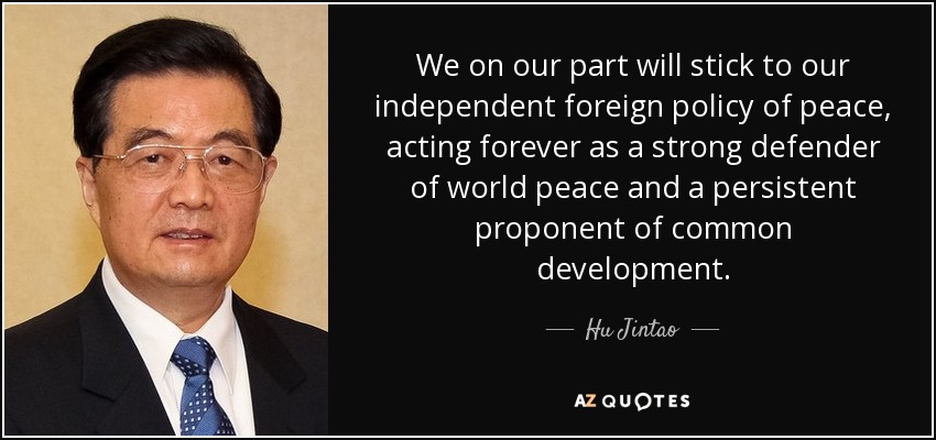 We on our part will stick to our independent foreign policy of peace, acting forever as a strong defender of world peace and a persistent proponent of common development. - Hu Jintao