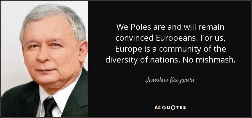 We Poles are and will remain convinced Europeans. For us, Europe is a community of the diversity of nations. No mishmash. - Jaroslaw Kaczynski