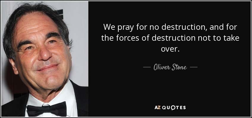 We pray for no destruction, and for the forces of destruction not to take over. - Oliver Stone
