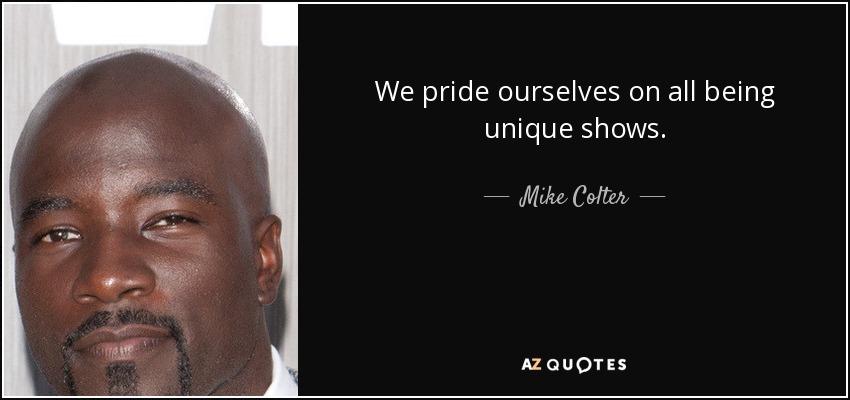 We pride ourselves on all being unique shows. - Mike Colter