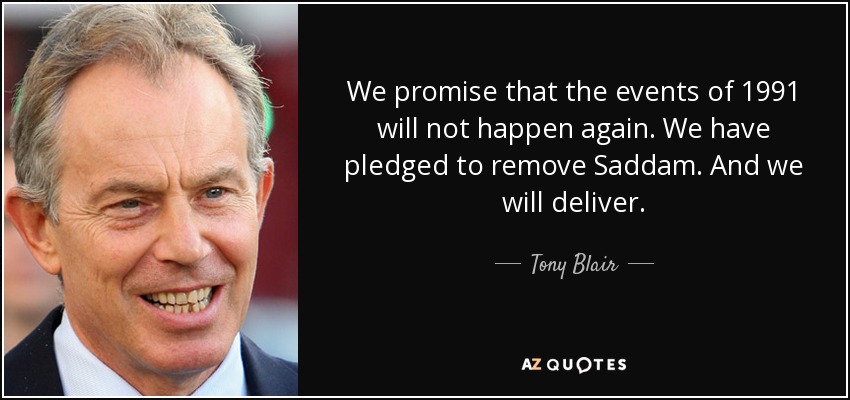 We promise that the events of 1991 will not happen again. We have pledged to remove Saddam. And we will deliver. - Tony Blair