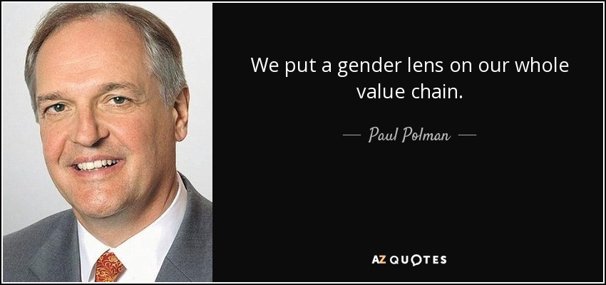 We put a gender lens on our whole value chain. - Paul Polman