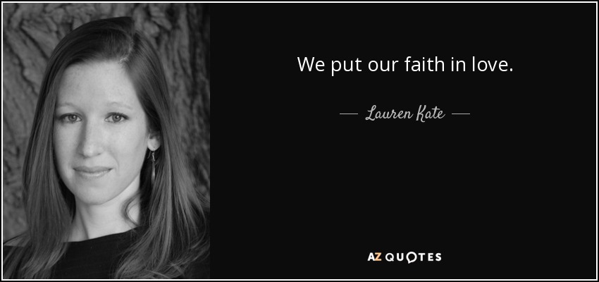 We put our faith in love. - Lauren Kate