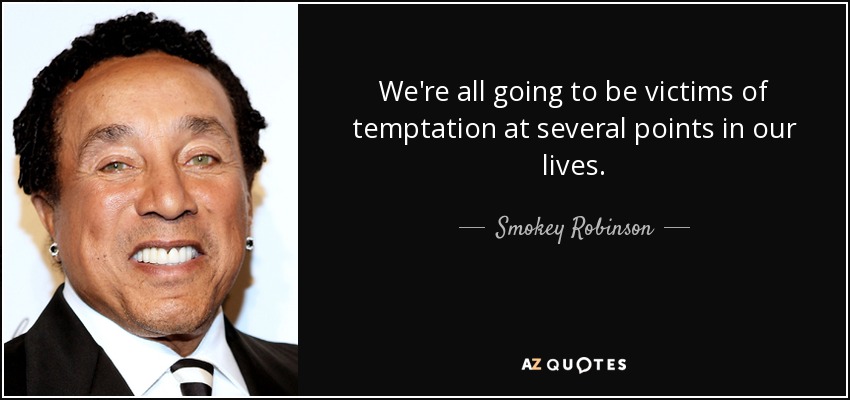 We're all going to be victims of temptation at several points in our lives. - Smokey Robinson