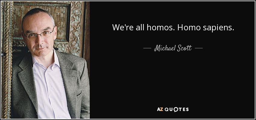 We're all homos. Homo sapiens. - Michael Scott