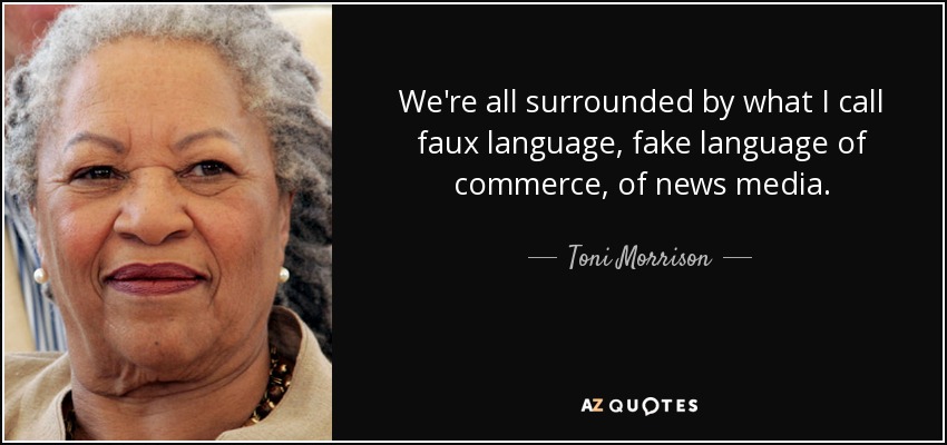 We're all surrounded by what I call faux language, fake language of commerce, of news media. - Toni Morrison
