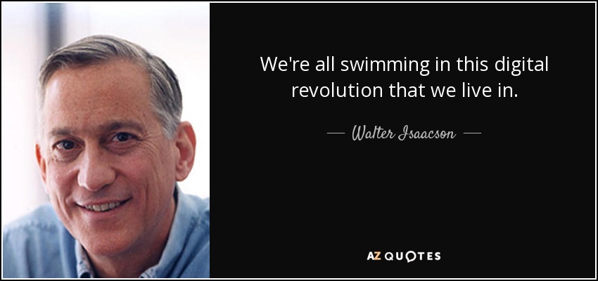 We're all swimming in this digital revolution that we live in. - Walter Isaacson