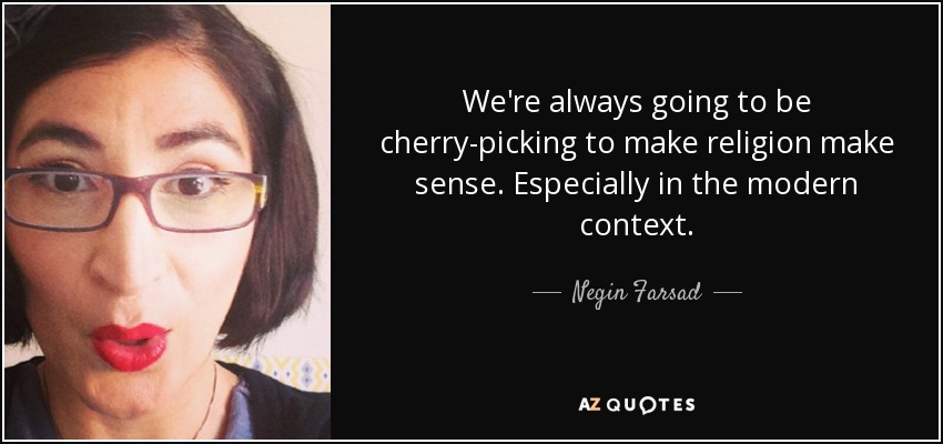 We're always going to be cherry-picking to make religion make sense. Especially in the modern context. - Negin Farsad
