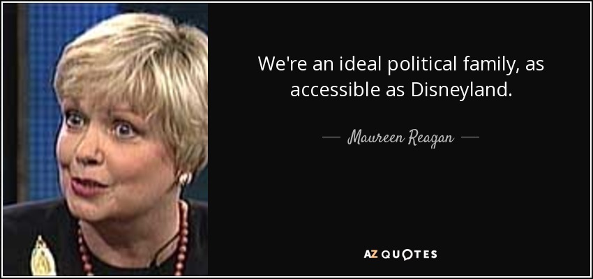 We're an ideal political family, as accessible as Disneyland. - Maureen Reagan