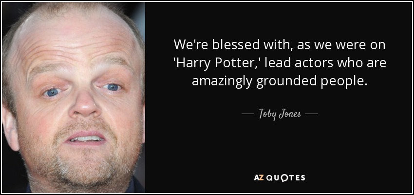 We're blessed with, as we were on 'Harry Potter,' lead actors who are amazingly grounded people. - Toby Jones