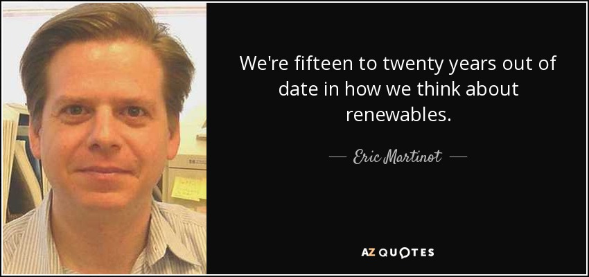We're fifteen to twenty years out of date in how we think about renewables. - Eric Martinot