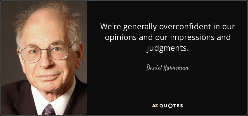 We're generally overconfident in our opinions and our impressions and judgments. - Daniel Kahneman