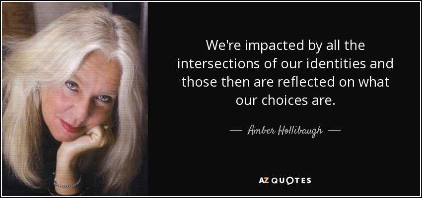 We're impacted by all the intersections of our identities and those then are reflected on what our choices are. - Amber Hollibaugh