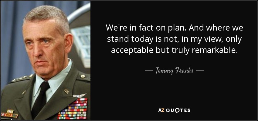 We're in fact on plan. And where we stand today is not, in my view, only acceptable but truly remarkable. - Tommy Franks