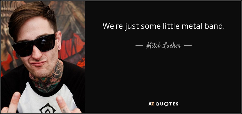 We're just some little metal band. - Mitch Lucker