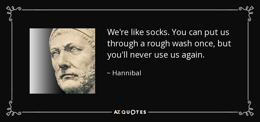 We're like socks. You can put us through a rough wash once, but you'll never use us again. - Hannibal