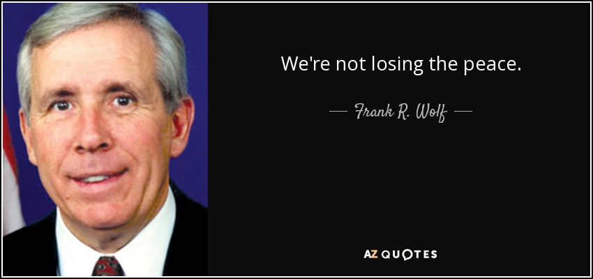 We're not losing the peace. - Frank R. Wolf