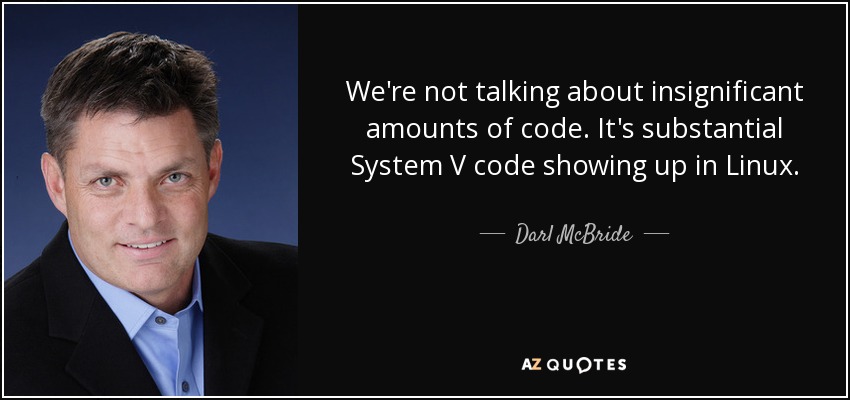 We're not talking about insignificant amounts of code. It's substantial System V code showing up in Linux. - Darl McBride