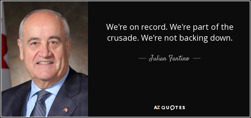 We're on record. We're part of the crusade. We're not backing down. - Julian Fantino