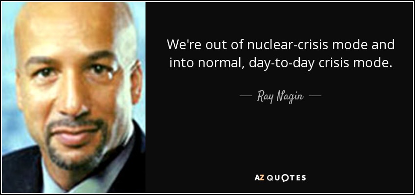 We're out of nuclear-crisis mode and into normal, day-to-day crisis mode. - Ray Nagin