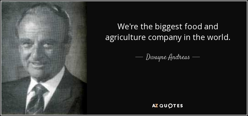 We're the biggest food and agriculture company in the world. - Dwayne Andreas