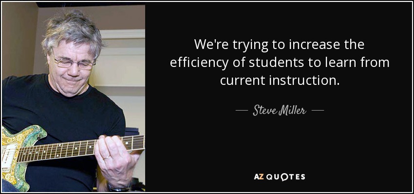 We're trying to increase the efficiency of students to learn from current instruction. - Steve Miller