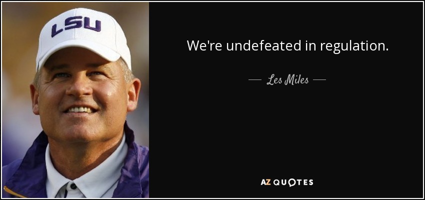 We're undefeated in regulation. - Les Miles