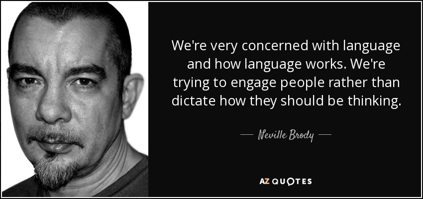 We're very concerned with language and how language works. We're trying to engage people rather than dictate how they should be thinking. - Neville Brody