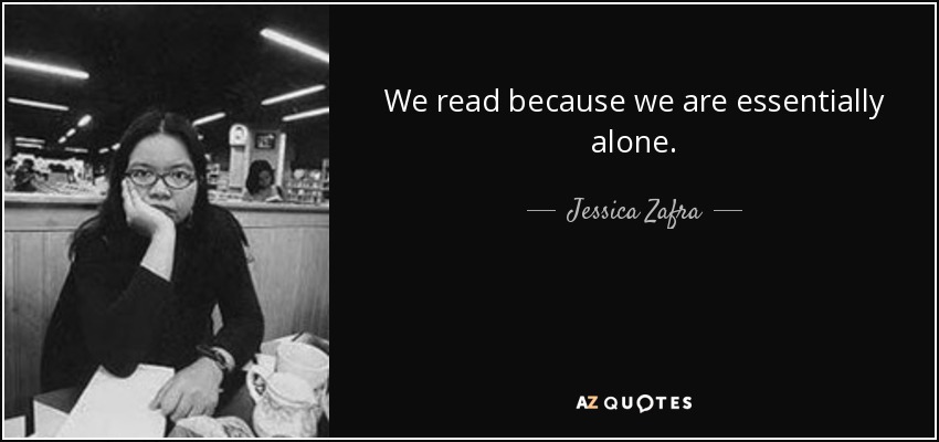 We read because we are essentially alone. - Jessica Zafra