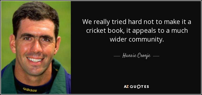 We really tried hard not to make it a cricket book, it appeals to a much wider community. - Hansie Cronje