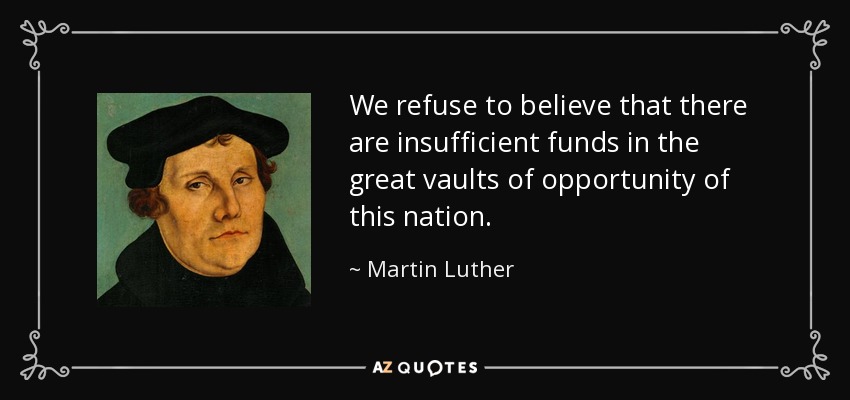 We refuse to believe that there are insufficient funds in the great vaults of opportunity of this nation. - Martin Luther