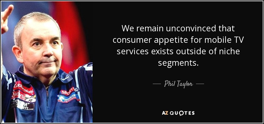We remain unconvinced that consumer appetite for mobile TV services exists outside of niche segments. - Phil Taylor