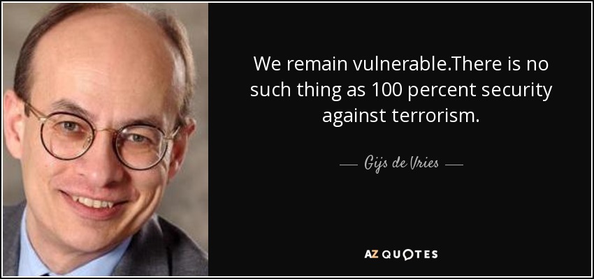We remain vulnerable.There is no such thing as 100 percent security against terrorism. - Gijs de Vries