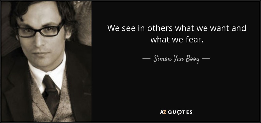 We see in others what we want and what we fear. - Simon Van Booy