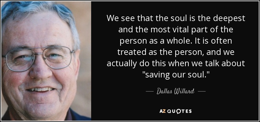 We see that the soul is the deepest and the most vital part of the person as a whole. It is often treated as the person, and we actually do this when we talk about 