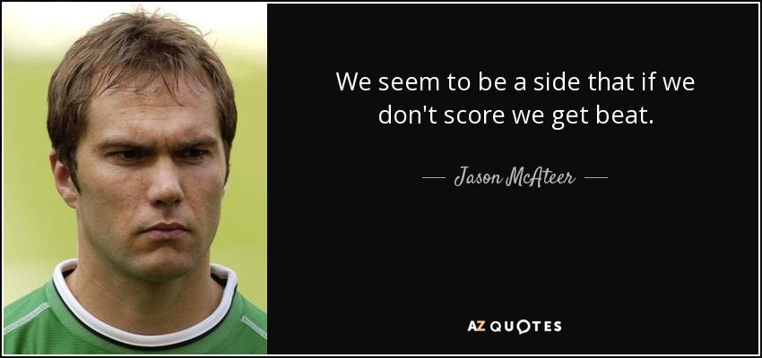 We seem to be a side that if we don't score we get beat. - Jason McAteer
