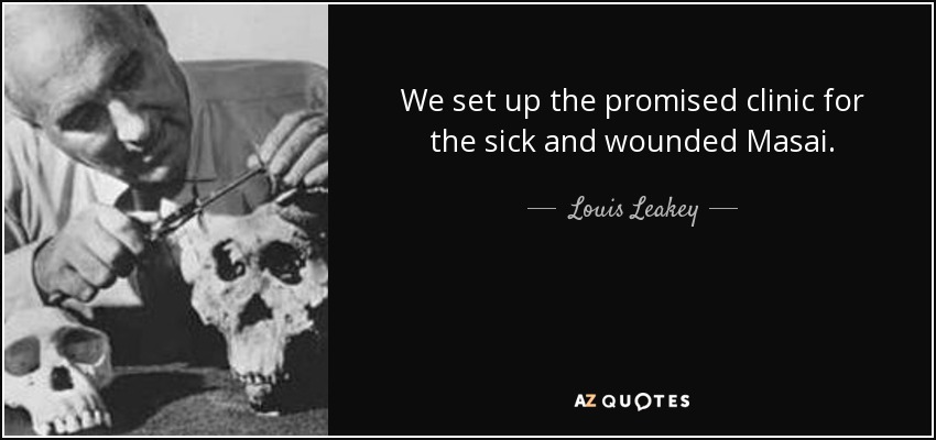 We set up the promised clinic for the sick and wounded Masai. - Louis Leakey