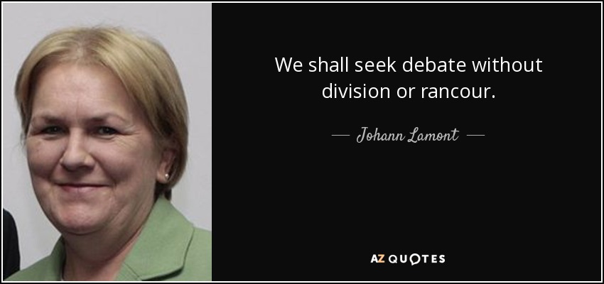 We shall seek debate without division or rancour. - Johann Lamont
