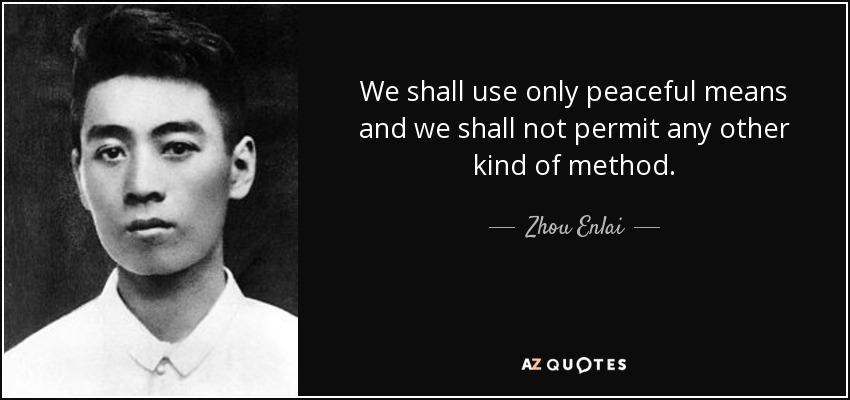 We shall use only peaceful means and we shall not permit any other kind of method. - Zhou Enlai