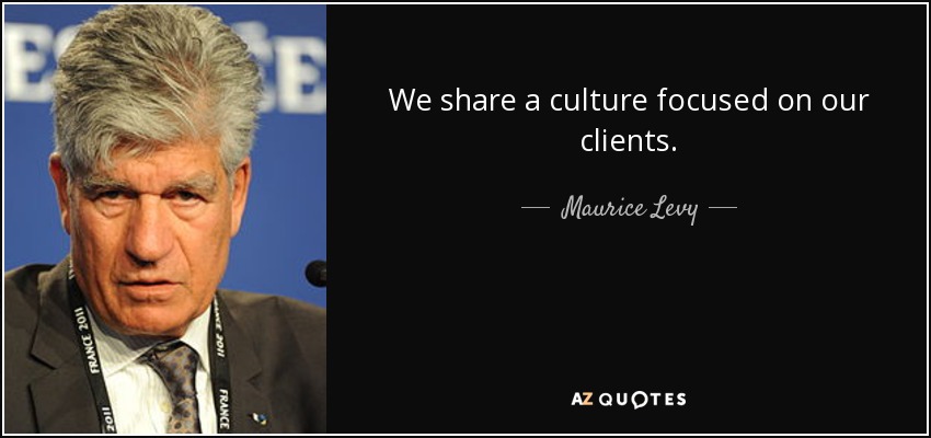 We share a culture focused on our clients. - Maurice Levy