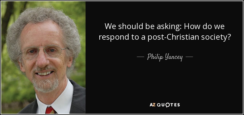 We should be asking: How do we respond to a post-Christian society? - Philip Yancey