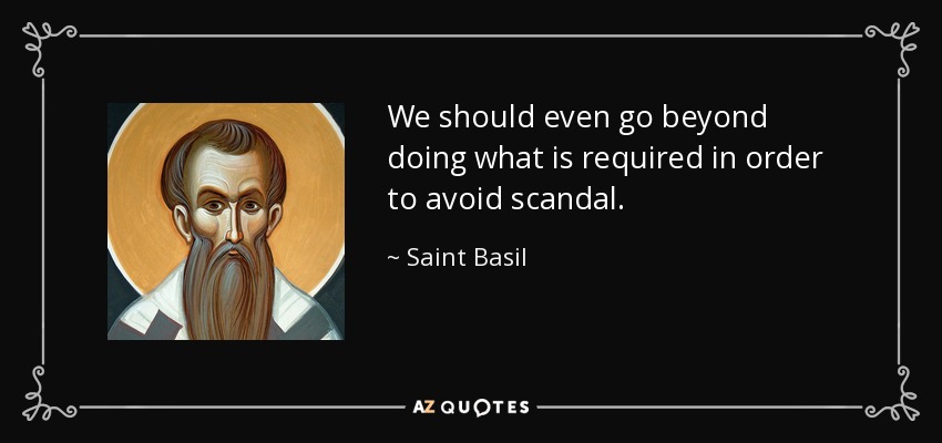 We should even go beyond doing what is required in order to avoid scandal. - Saint Basil